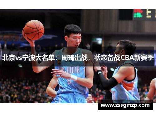 北京vs宁波大名单：周琦出战，状态备战CBA新赛季